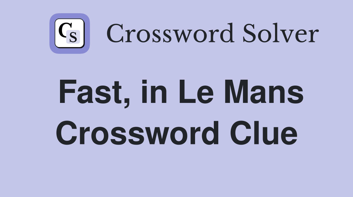 Fast, in Le Mans Crossword Clue