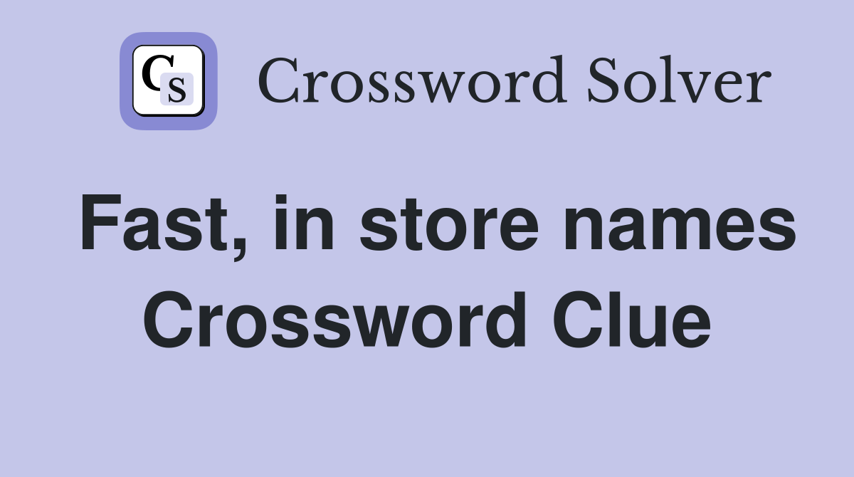 Fast, in store names Crossword Clue