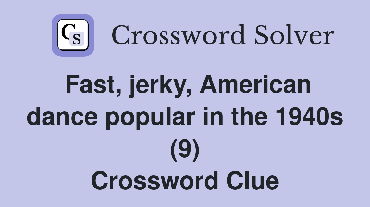 Fast, jerky, American dance popular in the 1940s (9) Crossword Clue