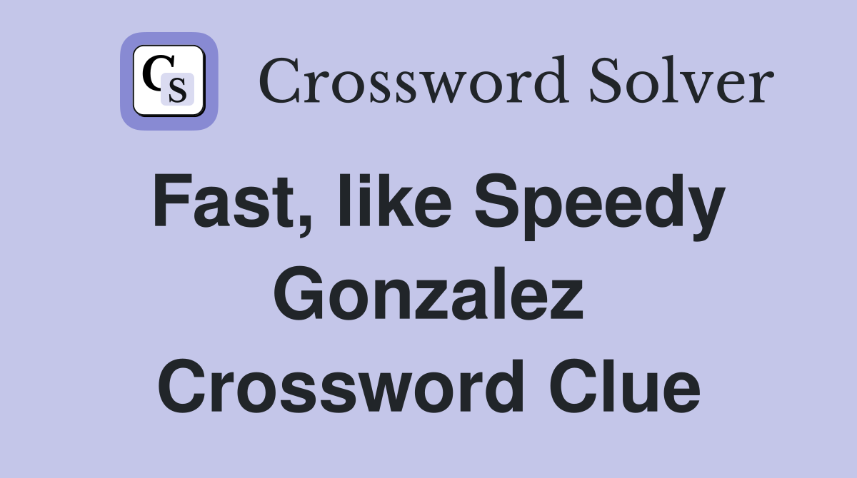 Fast, like Speedy Gonzalez Crossword Clue