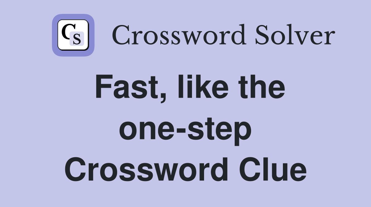 Fast, like the one-step Crossword Clue