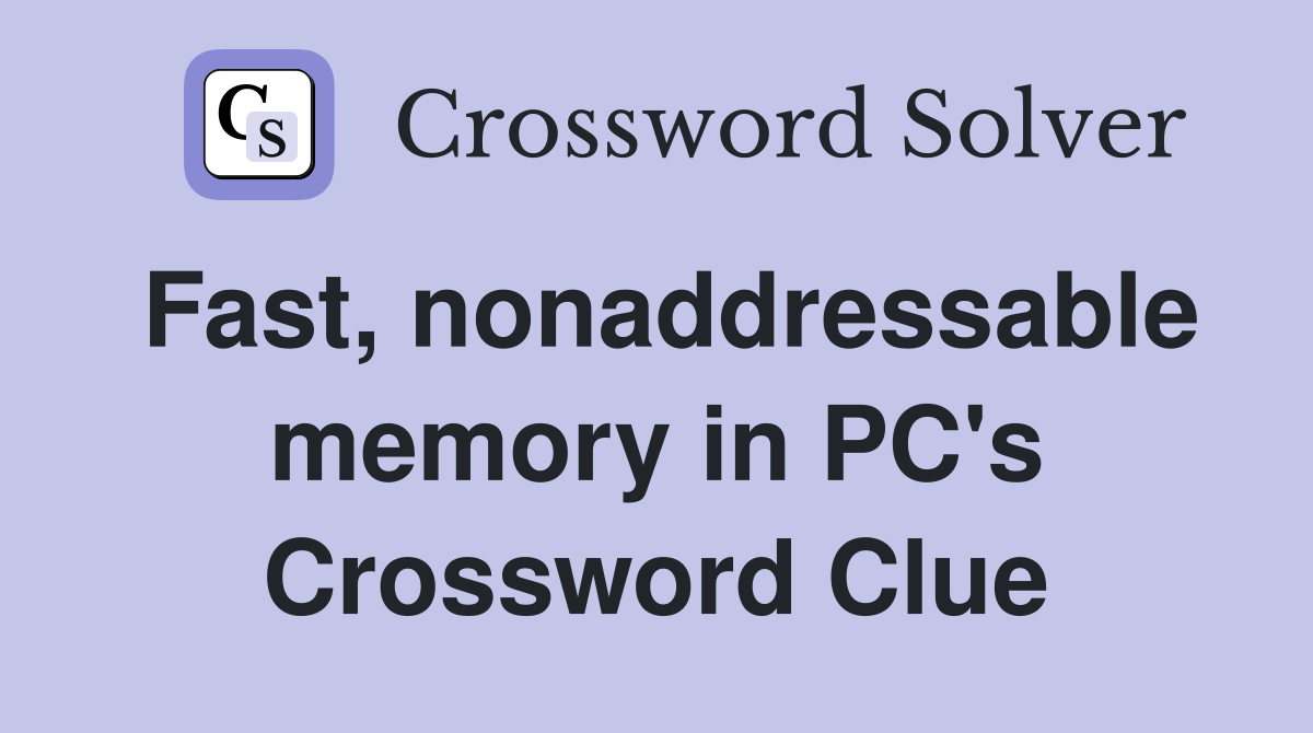 Fast, nonaddressable memory in PC's Crossword Clue