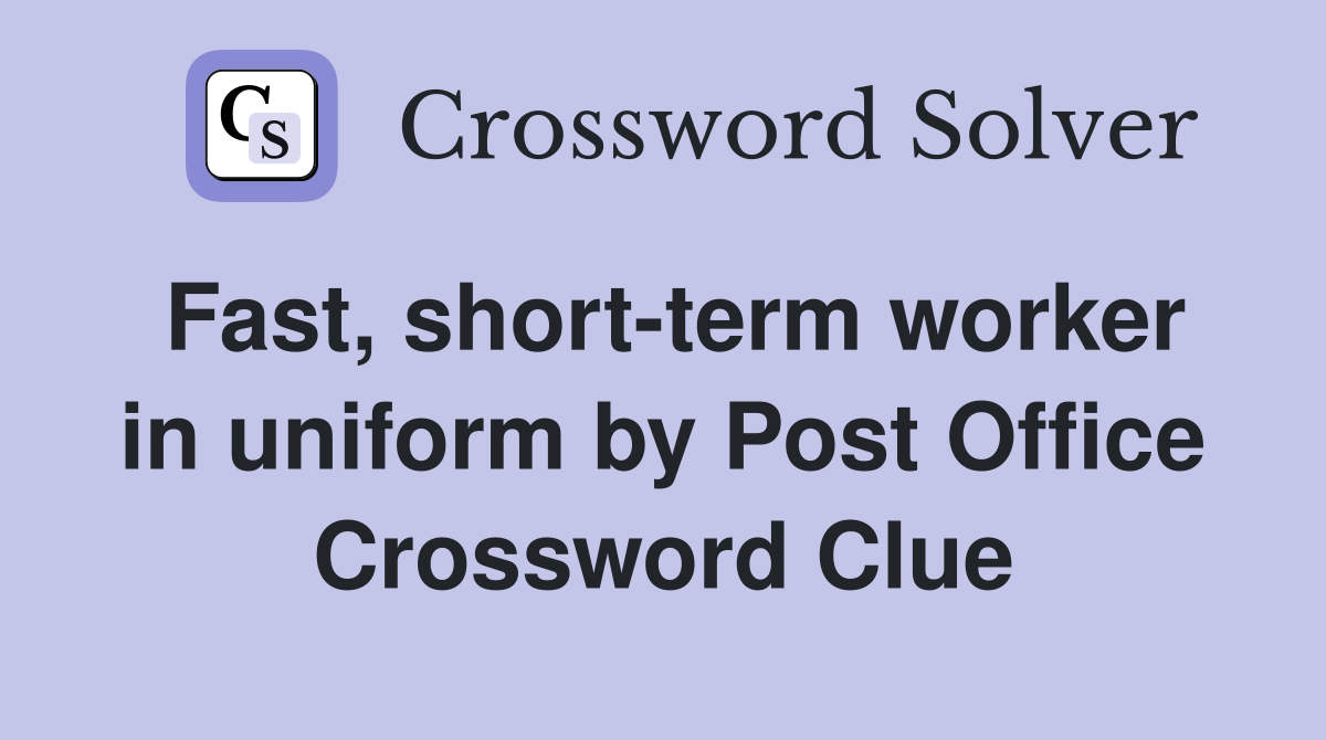 Fast, short-term worker in uniform by Post Office Crossword Clue
