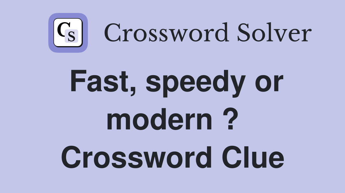 Fast, speedy or modern ? Crossword Clue