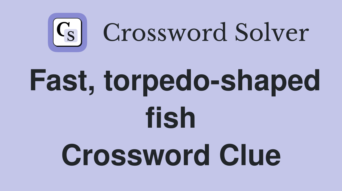 Fast, torpedo-shaped fish Crossword Clue