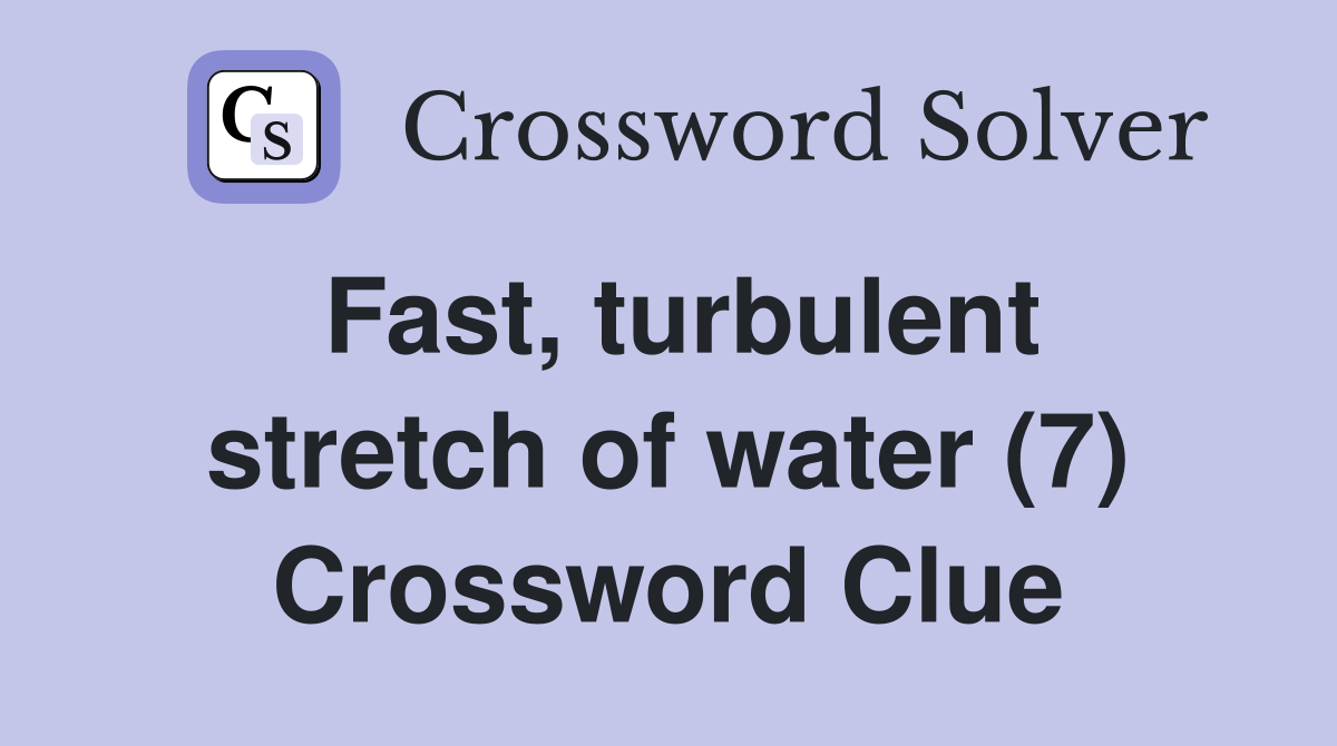 Fast, turbulent stretch of water (7) Crossword Clue