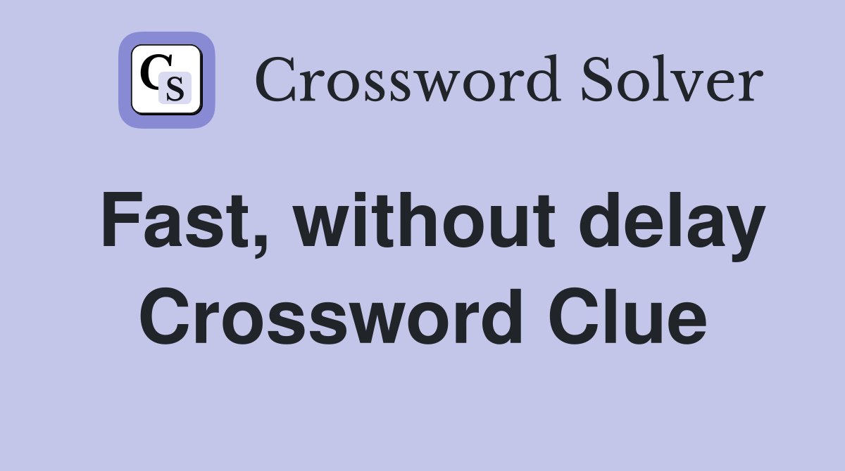 Fast, without delay Crossword Clue