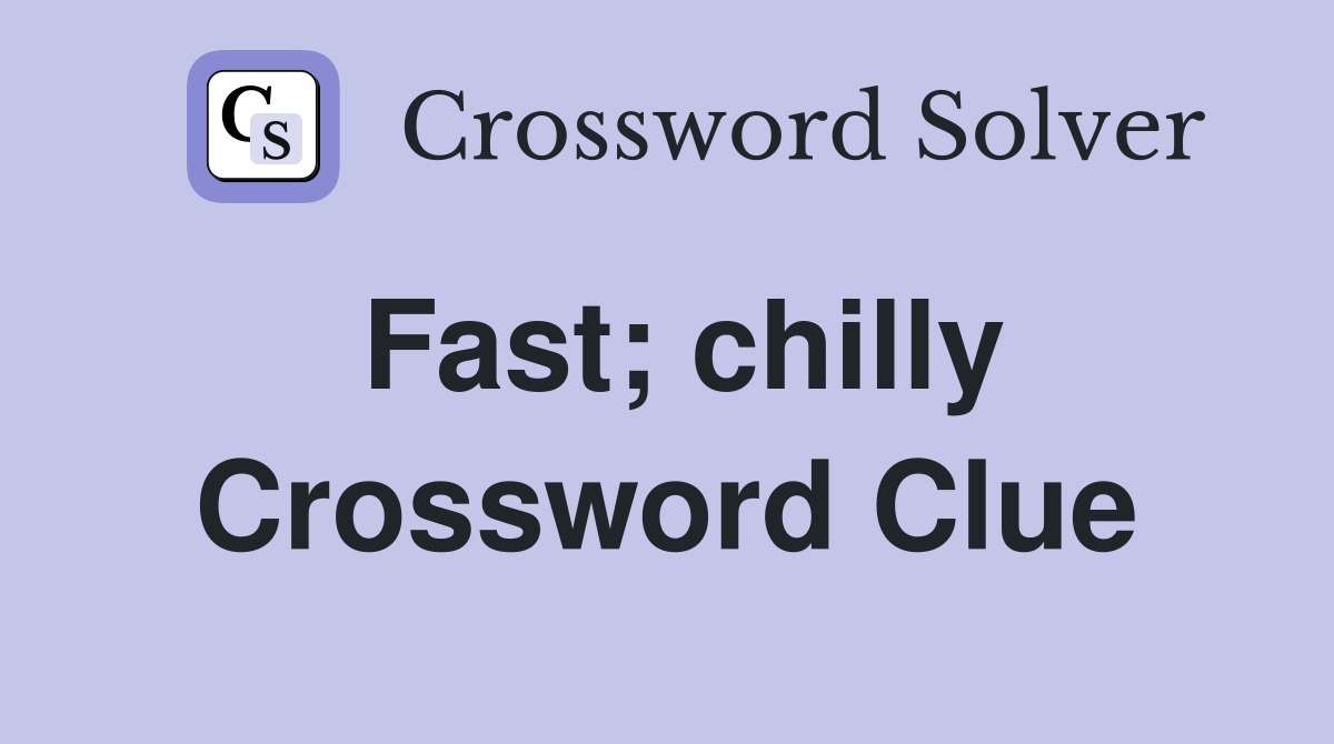 Fast; chilly Crossword Clue