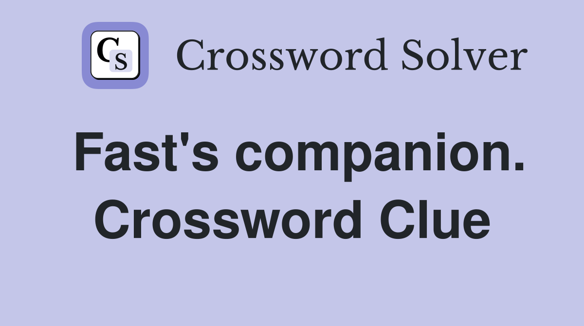 Fast's companion. Crossword Clue