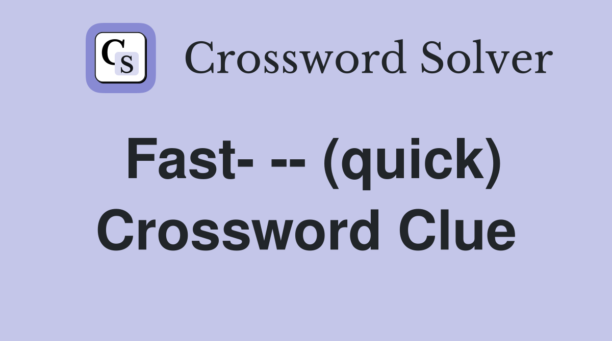 Fast- -- (quick) Crossword Clue