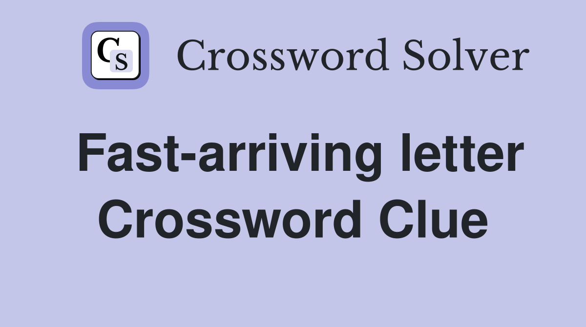 Fast-arriving letter Crossword Clue