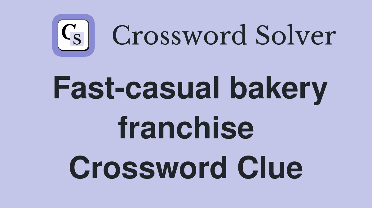 Fast-casual bakery franchise Crossword Clue