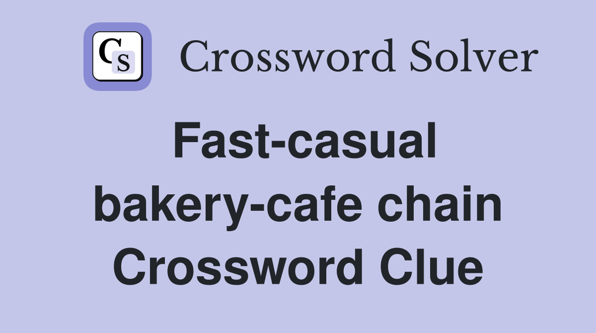 Fast-casual bakery-cafe chain Crossword Clue