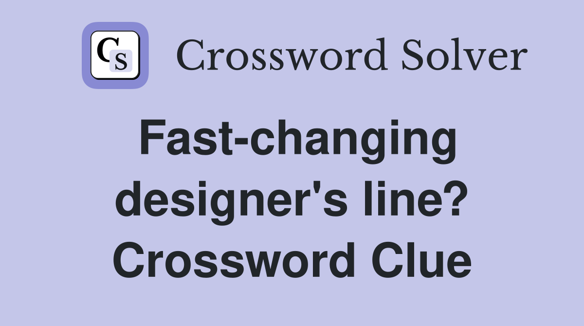 Fast-changing designer's line? Crossword Clue