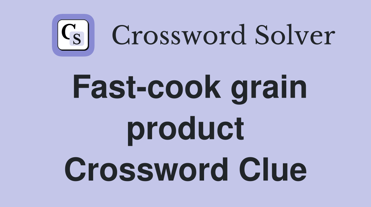 Fast-cook grain product Crossword Clue