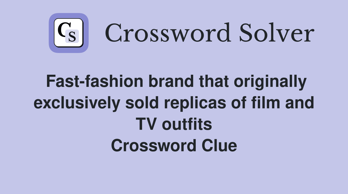 Fast-fashion brand that originally exclusively sold replicas of film and TV outfits Crossword Clue