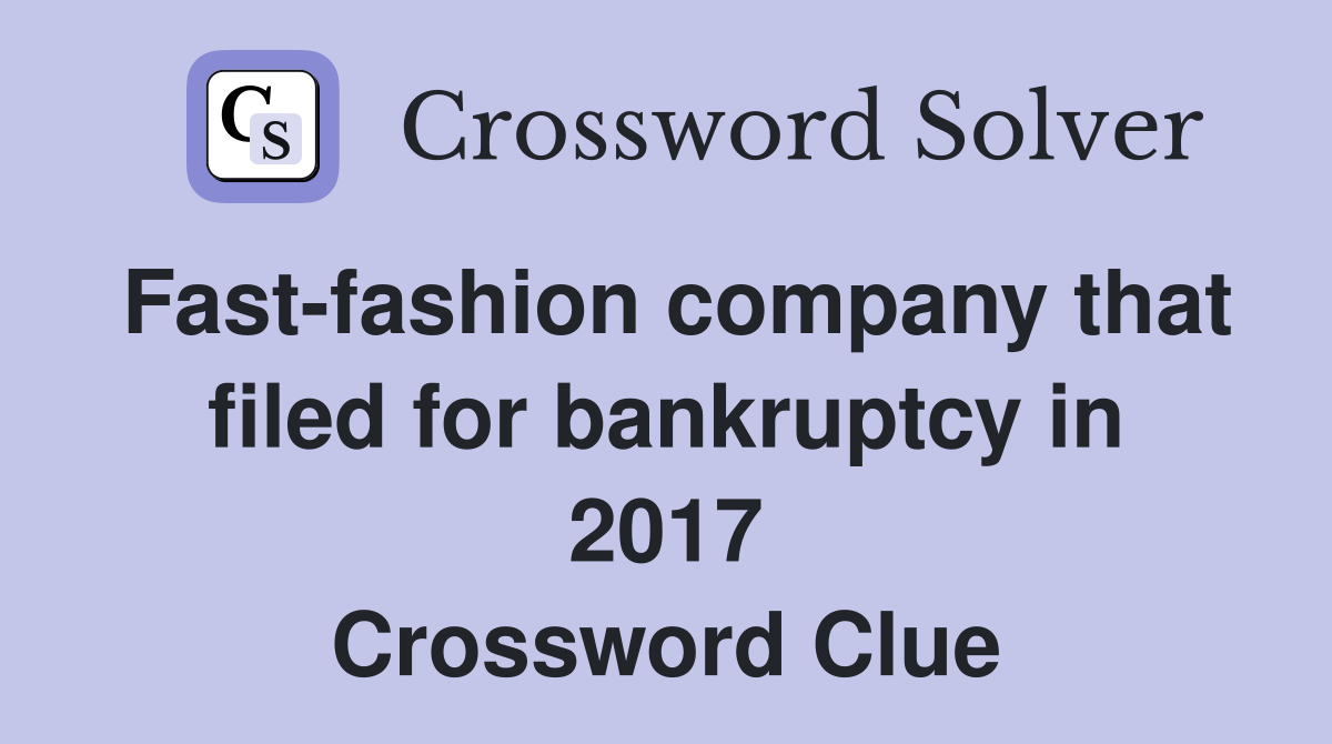 Fast-fashion company that filed for bankruptcy in 2017 Crossword Clue