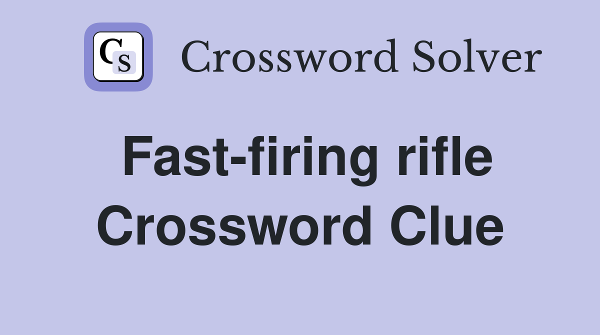 Fast-firing rifle Crossword Clue