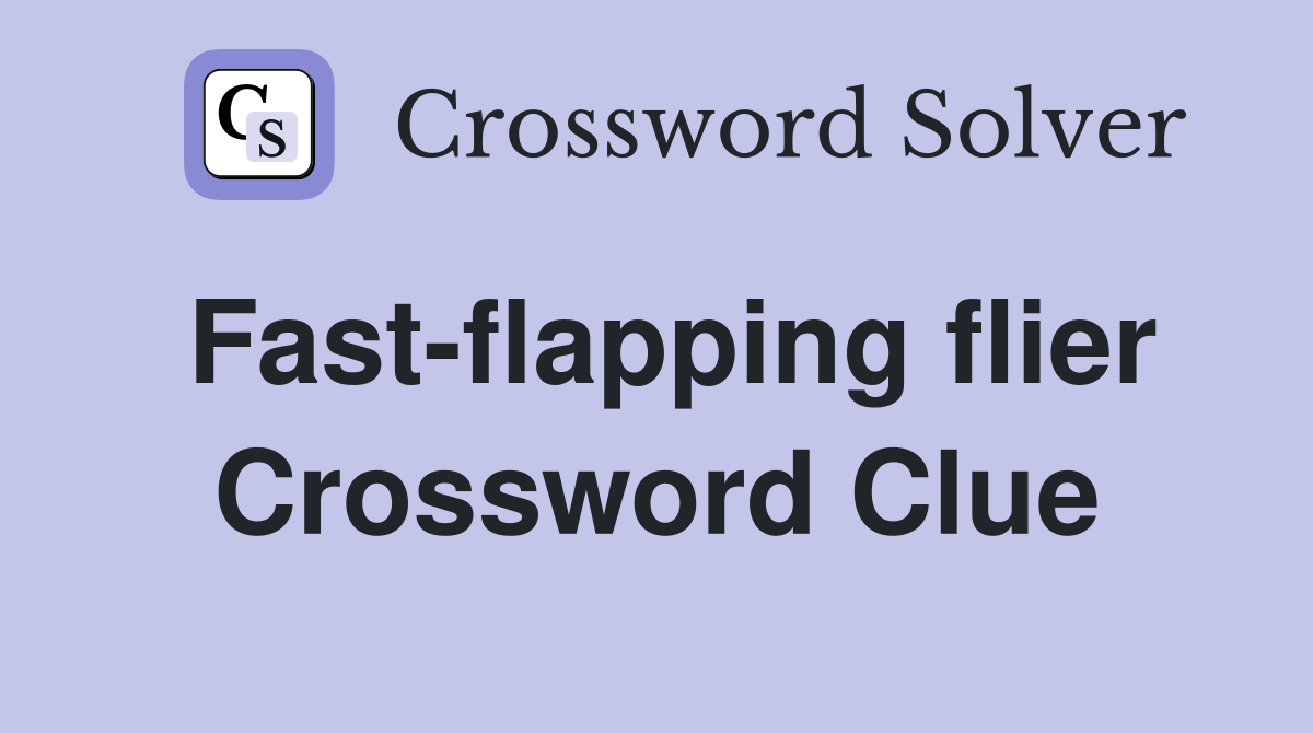 Fast-flapping flier Crossword Clue