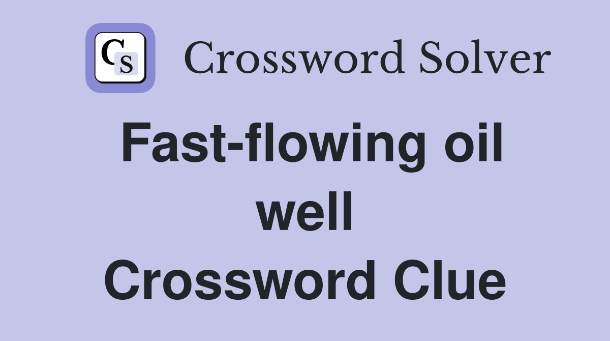 Fast-flowing oil well Crossword Clue
