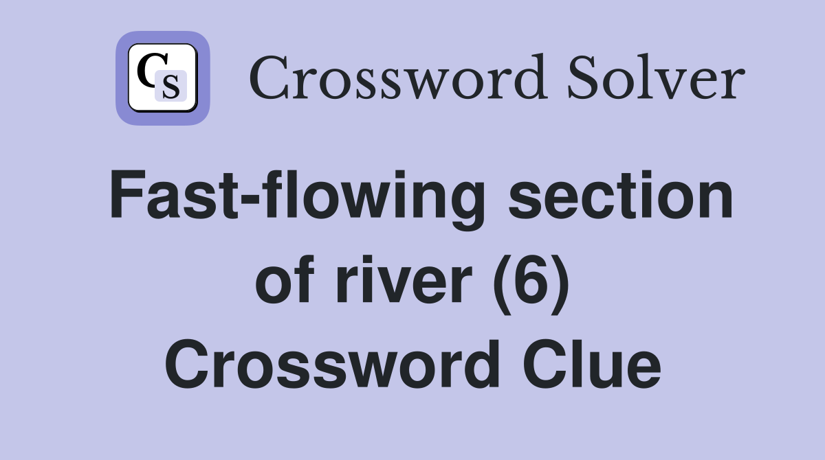 Fast-flowing section of river (6) Crossword Clue