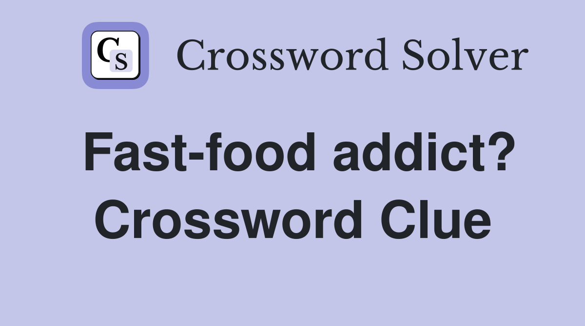 Fast-food addict? Crossword Clue