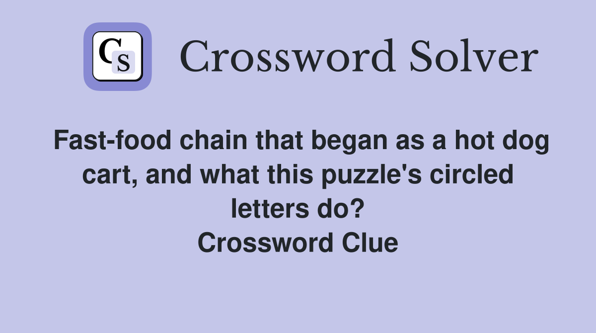 Fast-food chain that began as a hot dog cart, and what this puzzle's circled letters do? Crossword Clue