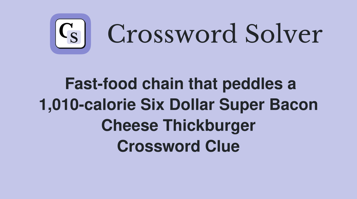 Fast-food chain that peddles a 1,010-calorie Six Dollar Super Bacon Cheese Thickburger Crossword Clue