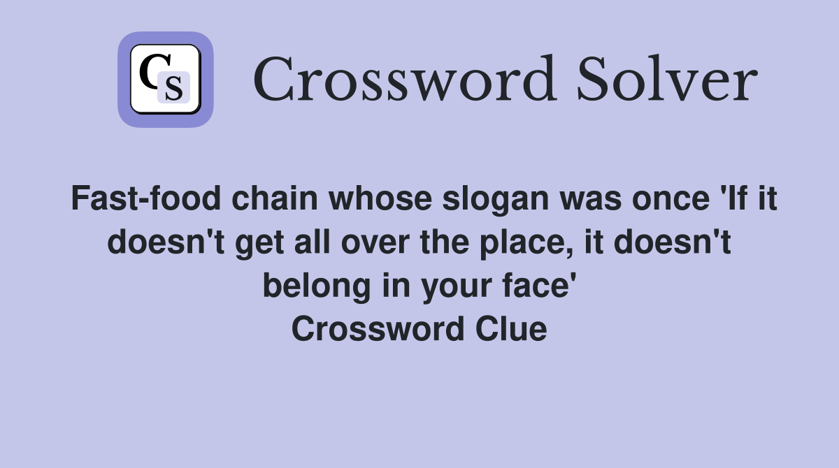 Fast-food chain whose slogan was once 'If it doesn't get all over the place, it doesn't belong in your face' Crossword Clue