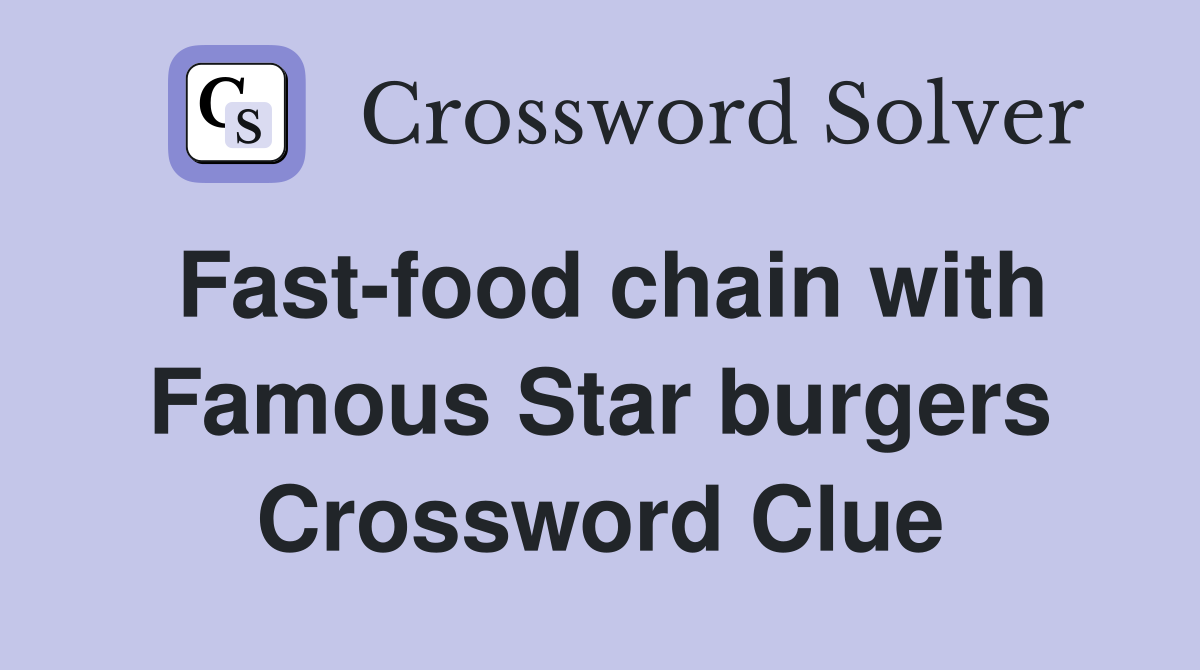 Fast-food chain with Famous Star burgers Crossword Clue