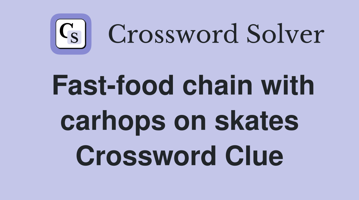 Fast-food chain with carhops on skates Crossword Clue