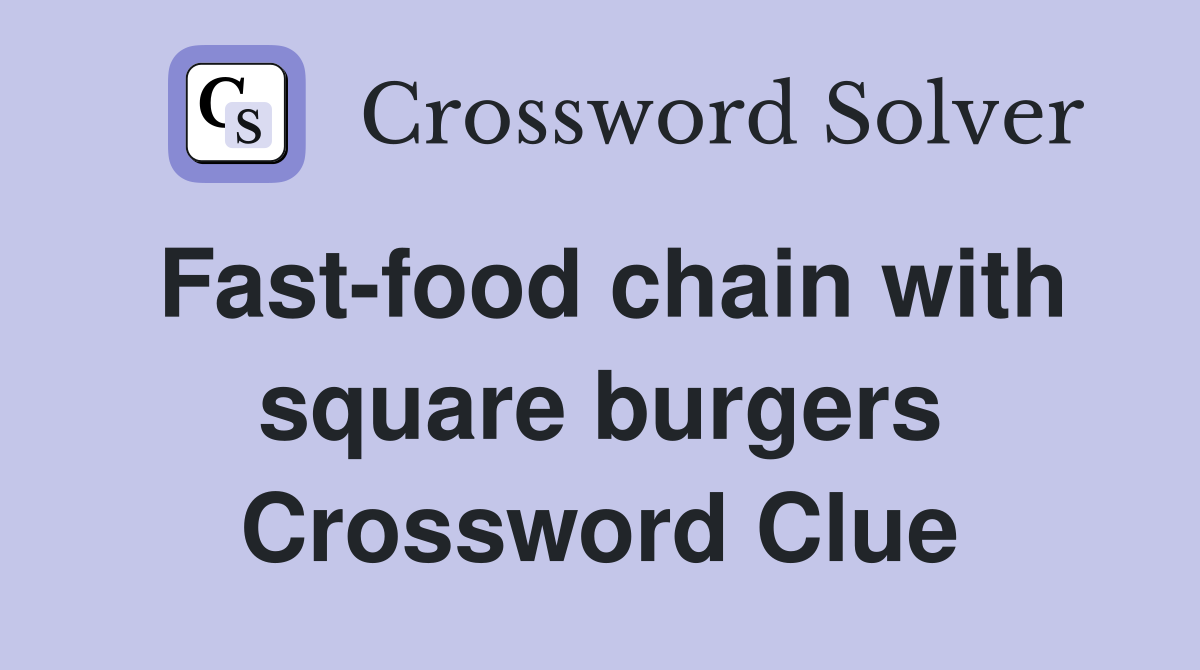 Fast-food chain with square burgers Crossword Clue