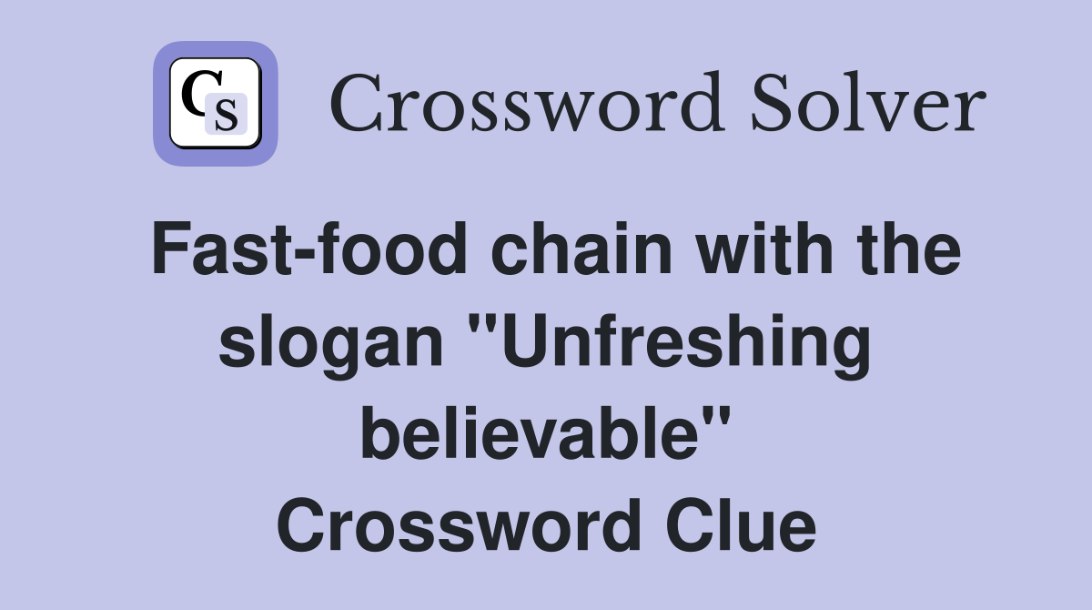 Fast-food chain with the slogan "Unfreshing believable" Crossword Clue