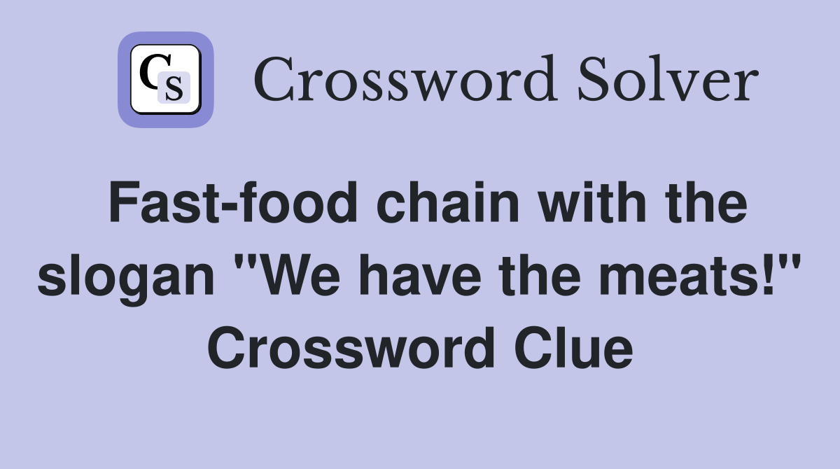 Fast-food chain with the slogan "We have the meats!" Crossword Clue