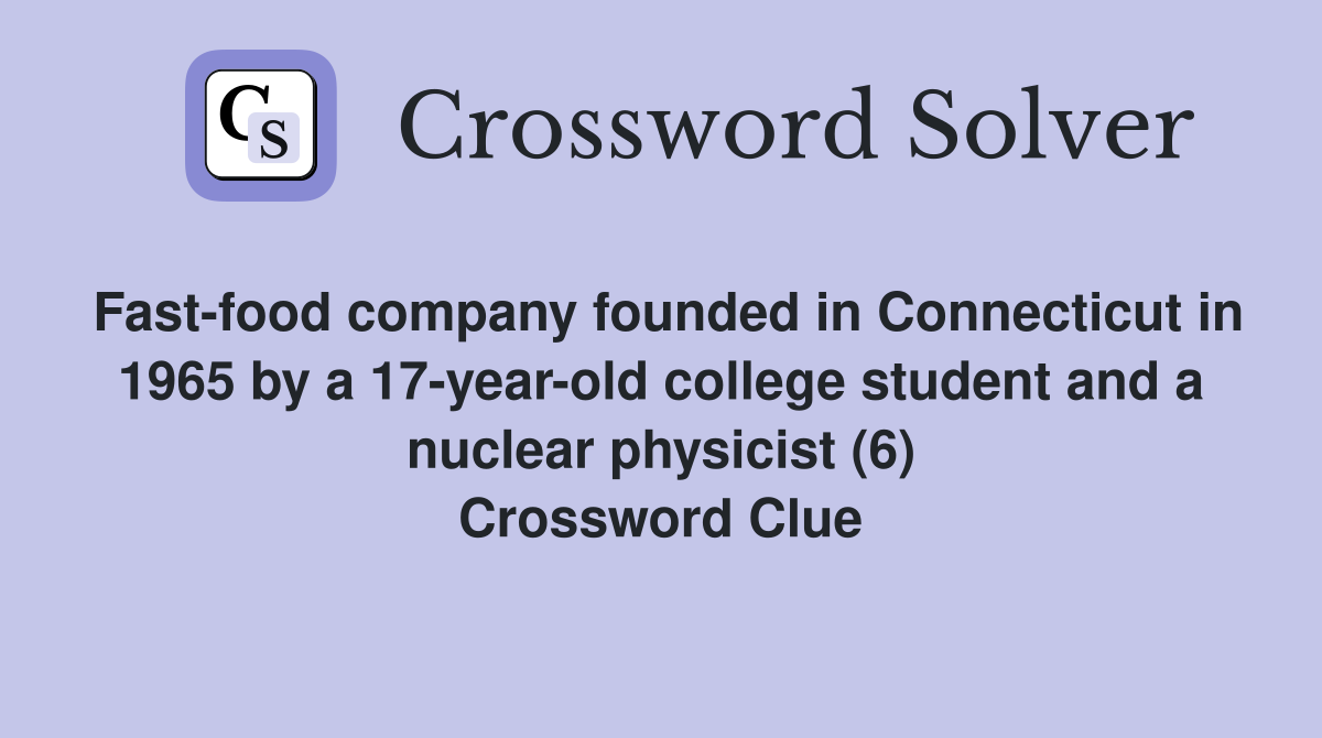 Fast-food company founded in Connecticut in 1965 by a 17-year-old college student and a nuclear physicist (6) Crossword Clue