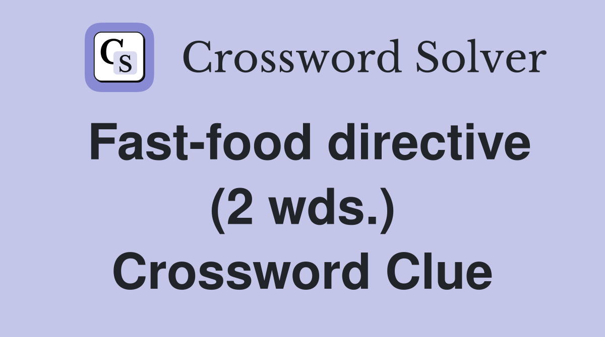 Fast-food directive (2 wds.) Crossword Clue