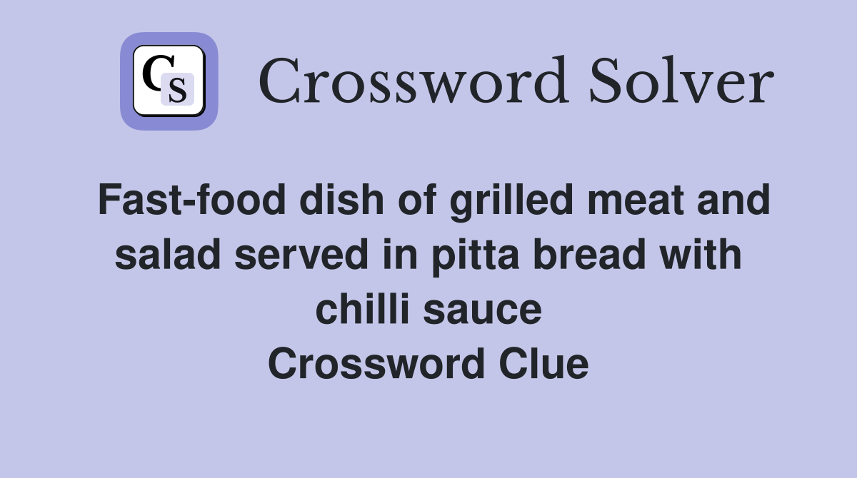 Fast-food dish of grilled meat and salad served in pitta bread with chilli sauce Crossword Clue