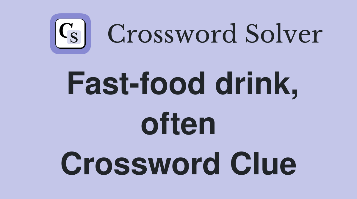 Fast-food drink, often Crossword Clue