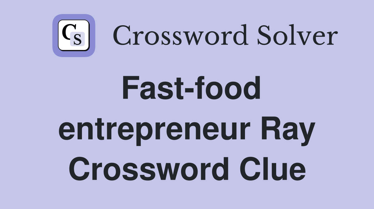 Fast-food entrepreneur Ray Crossword Clue