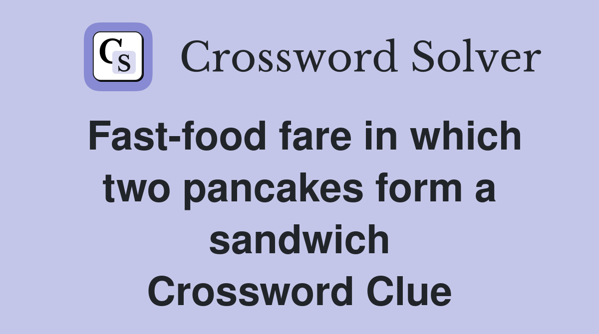 Fast-food fare in which two pancakes form a sandwich Crossword Clue