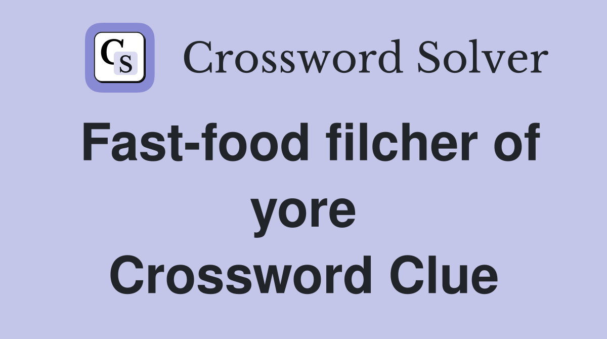 Fast-food filcher of yore Crossword Clue