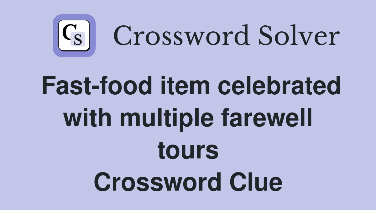 Fast-food item celebrated with multiple farewell tours Crossword Clue