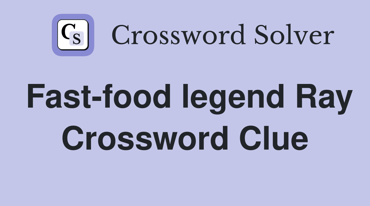 Fast-food legend Ray Crossword Clue