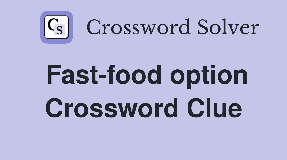 Fast-food option Crossword Clue