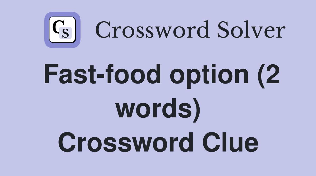 Fast-food option (2 words) Crossword Clue