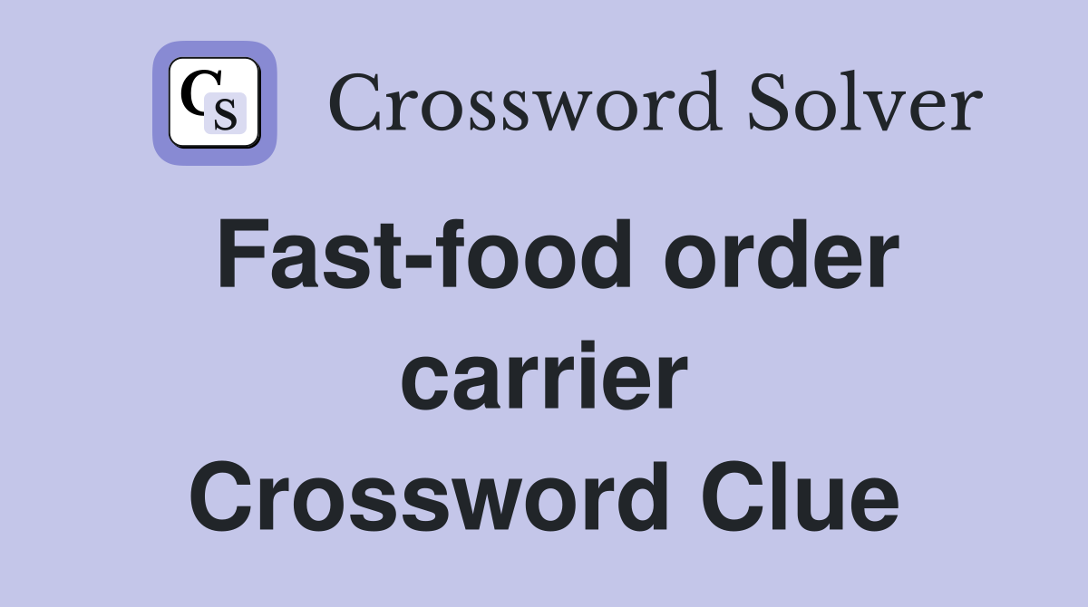Fast-food order carrier Crossword Clue