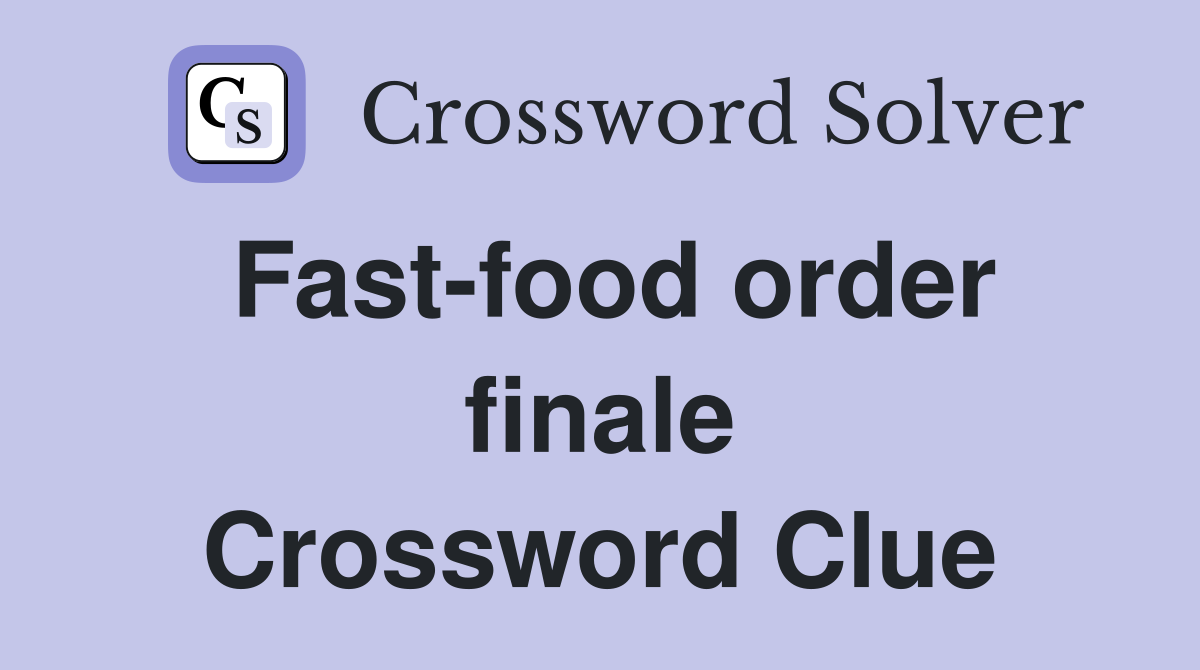Fast-food order finale Crossword Clue