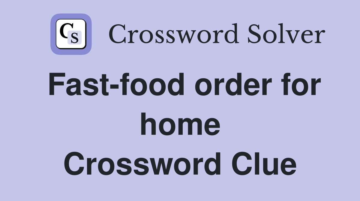 Fast-food order for home Crossword Clue