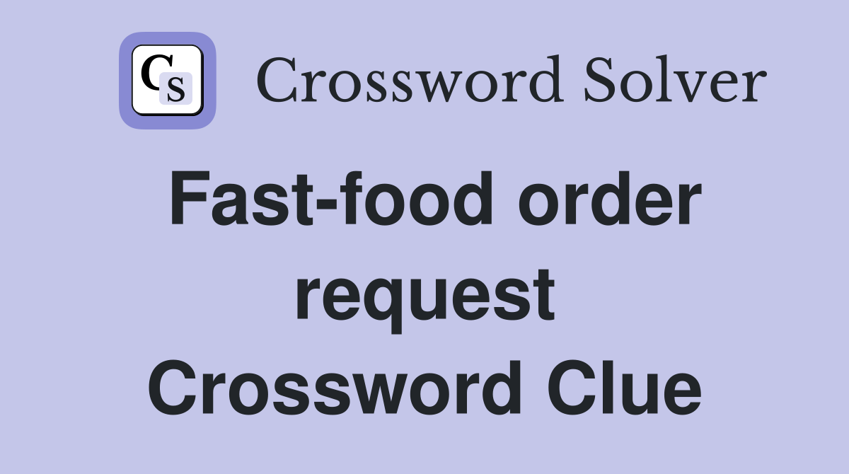 Fast-food order request Crossword Clue