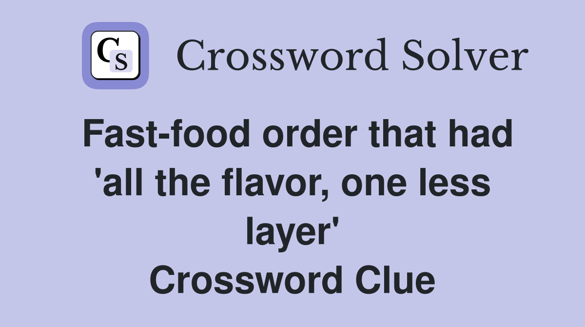 Fast-food order that had 'all the flavor, one less layer' Crossword Clue